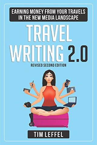 Travel Writing 2.0 (Second Edition): Earning Money From Your Travels in the New Media Landscape