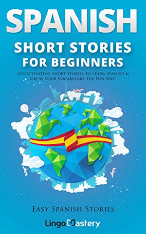 Spanish Short Stories for Beginners: 20 Captivating Short Stories to Learn Spanish & Grow Your Vocabulary the Fun Way! (Easy Spanish Stories Book 1)